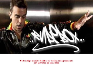 Videoclips donde Robbie se vestía integramente
con la marca de las 3 tiras
 