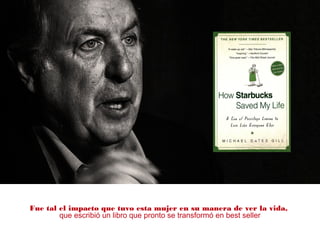 Fue tal el impacto que tuvo esta mujer en su manera de ver la vida,
que escribió un libro que pronto se transformó en best seller
 