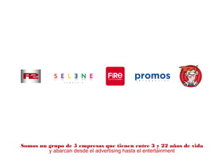 from advertising to entertainment
Somos un grupo de 5 empresas que tienen entre 3 y 22 años de vida
y abarcan desde el advertising hasta el entertainment
 