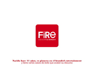 Nacida hace 11 años, es pionera en el branded entertainment
y tiene varios casos de éxito que avalan su discurso
 