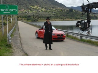 Y la primera telenovela + promo en la calle para Bancolombia
 