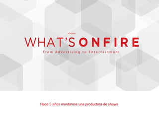Hace 3 años montamos una productora de shows
 