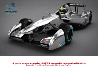 A partir de este expertise el GCBA nos confía la organización de la
Formula E el 10 de Enero del 2015, por 5 años.
 
