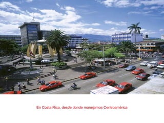 En Costa Rica, desde donde manejamos Centroamérica
 