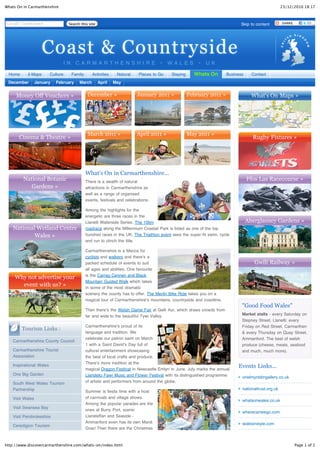 Whats On in Carmarthenshire                                                                                                                            23/12/2010 18:17



                                     Search this site                                                                          Skip to content




                     Coast & Countryside
                                    IN CARMARTHENSHIRE                                •    WALES          •   UK

 Home       i-Maps        Culture     Family       Activities    Natural    Places to Go   Staying     Whats On          Business     Contact
 December         January    February      March        April   May


     Money Off Vouchers »                       December »                 January 2011 »            February 2011 »                  What's On Maps »




                                                March 2011 »               April 2011 »              May 2011 »
       Cinema & Theatre »                                                                                                             Rugby Fixtures »




                                               What's On in Carmarthenshire...
         National Botanic                      There is a wealth of natural
                                                                                                                                    Ffos Las Racecourse »
            Gardens »                          attractions in Carmarthenshire as
                                               well as a range of organised
                                               events, festivals and celebrations.

                                               Among the highlights for the
                                               energetic are three races in the
                                               Llanelli Waterside Series. The 10km                                                  Aberglasney Gardens »
    National Wetland Centre                    roadrace along the Millennium Coastal Park is listed as one of the top
            Wales »                            hundred races in the UK. The Triathlon event sees the super-fit swim, cycle
                                               and run to clinch the title.

                                               Carmarthenshire is a Mecca for
                                               cyclists and walkers and thereʼs a
                                               packed schedule of events to suit                                                       Gwili Railway »
                                               all ages and abilities. One favourite
                                               is the Carreg Cennen and Black
     Why not advertise your
                                               Mountain Guided Walk which takes
       event with us? »                        in some of the most dramatic
                                               scenery the county has to offer. The Merlin Bike Ride takes you on a
                                               magical tour of Carmarthenshireʼs mountains, countryside and coastline.
                                                                                                                                "Good Food Wales"
                                               Then thereʼs the Welsh Game Fair at Gelli Aur, which draws crowds from
                                               far and wide to the beautiful Tywi Valley.                                       Market stalls - every Saturday on
                                                                                                                                Stepney Street, Llanelli; every
                                               Carmarthenshireʼs proud of its                                                   Friday on Red Street, Carmarthen
        Tourism Links :
                                               language and tradition. We                                                       & every Thursday on Quay Street,
                                               celebrate our patron saint on March                                              Ammanford. The best of welsh
    Carmarthenshire County Council
                                               1 with a Saint Davidʼs Day full of                                               produce (cheese, meats, seafood
    Carmarthenshire Tourist                    cultural entertainment showcasing                                                and much, much more).
    Association                                the best of local crafts and produce.
                                               Thereʼs more tradition at the
    Inspirational Wales
                                               magical Dragon Festival in Newcastle Emlyn in June. July marks the annual
                                                                                                                              Events Links...
    One Big Garden                             Llandeilo Fawr Music and Flower Festival with its distinguished programme        orielmyrddingallery.co.uk
    South West Wales Tourism                   of artists and performers from around the globe.
    Partnership                                                                                                                 nationaltrust.org.uk
                                               Summer is fiesta time with a host
    Visit Wales                                of carnivals and village shows.
                                                                                                                                whatsonwales.co.uk
                                               Among the popular parades are the
    Visit Swansea Bay
                                               ones at Burry Port, scenic
                                                                                                                                wherecanwego.com
    Visit Pembrokeshire                        Llansteffan and Seaside -
                                               Ammanford even has its own Mardi                                                 walesinstyle.com
    Ceredigion Tourism
                                               Gras! Then there are the Christmas



http://www.discovercarmarthenshire.com/whats-on/index.html                                                                                                   Page 1 of 2
 