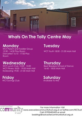WhatsOnTheTollyCentreMay
Monday
WCTParentandToddlerGroup
12:30-14:30PlayRoom
Dancefest16:15-17:00Play
Room
Tuesday
WCTYouth18:00-21:00MainHall
Wednesday
WCTLunchClub13:00-15:00
WCTFitness18:00-19:00MainHall
Kickboxing19:00-21:00MainHall
Thursday
BeatBreakerzSchoolofDance
16:45-18:00MainHall
Friday
WCTSavingsClub
Saturday
AvailableToHire
 