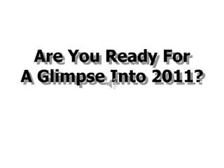Are You Ready For A Glimpse Into 2011? 