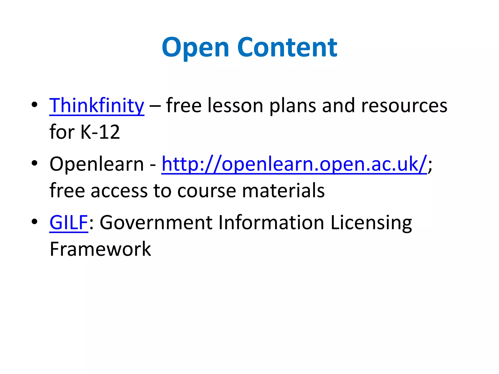 Open ContentThinkfinity – free lesson plans and resources for K-12Openlearn - http://openlearn.open.ac.uk/; free access to course materialsGILF: Government Information Licensing Framework