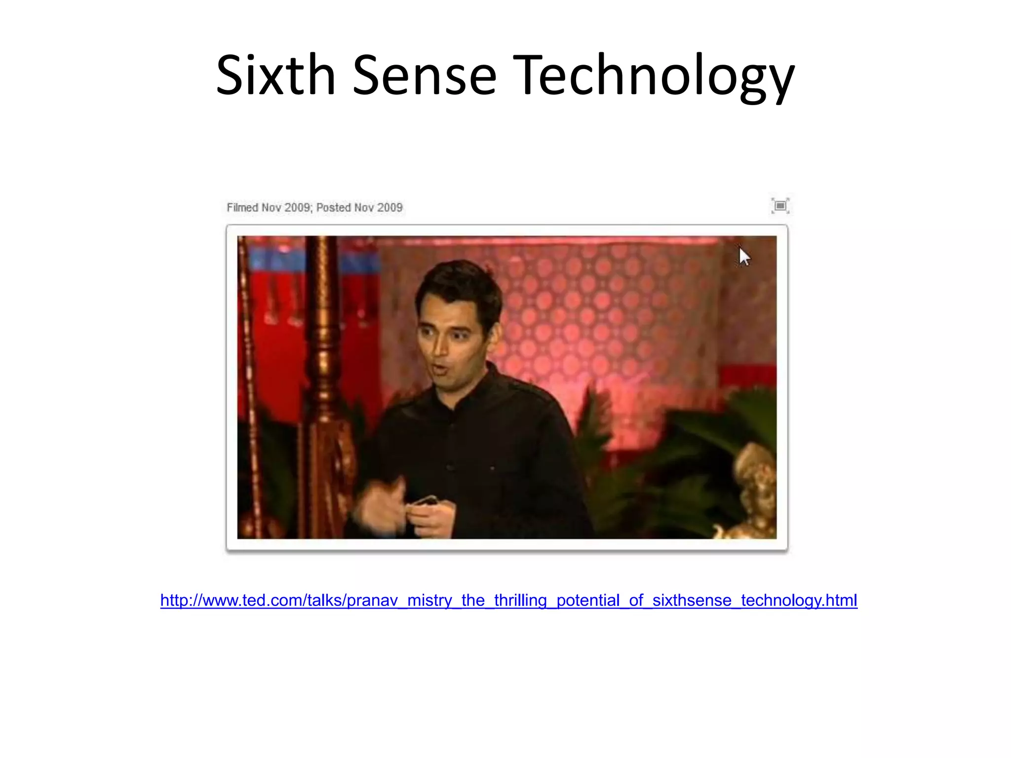 Sixth Sense Technologyhttp://www.ted.com/talks/pranav_mistry_the_thrilling_potential_of_sixthsense_technology.html