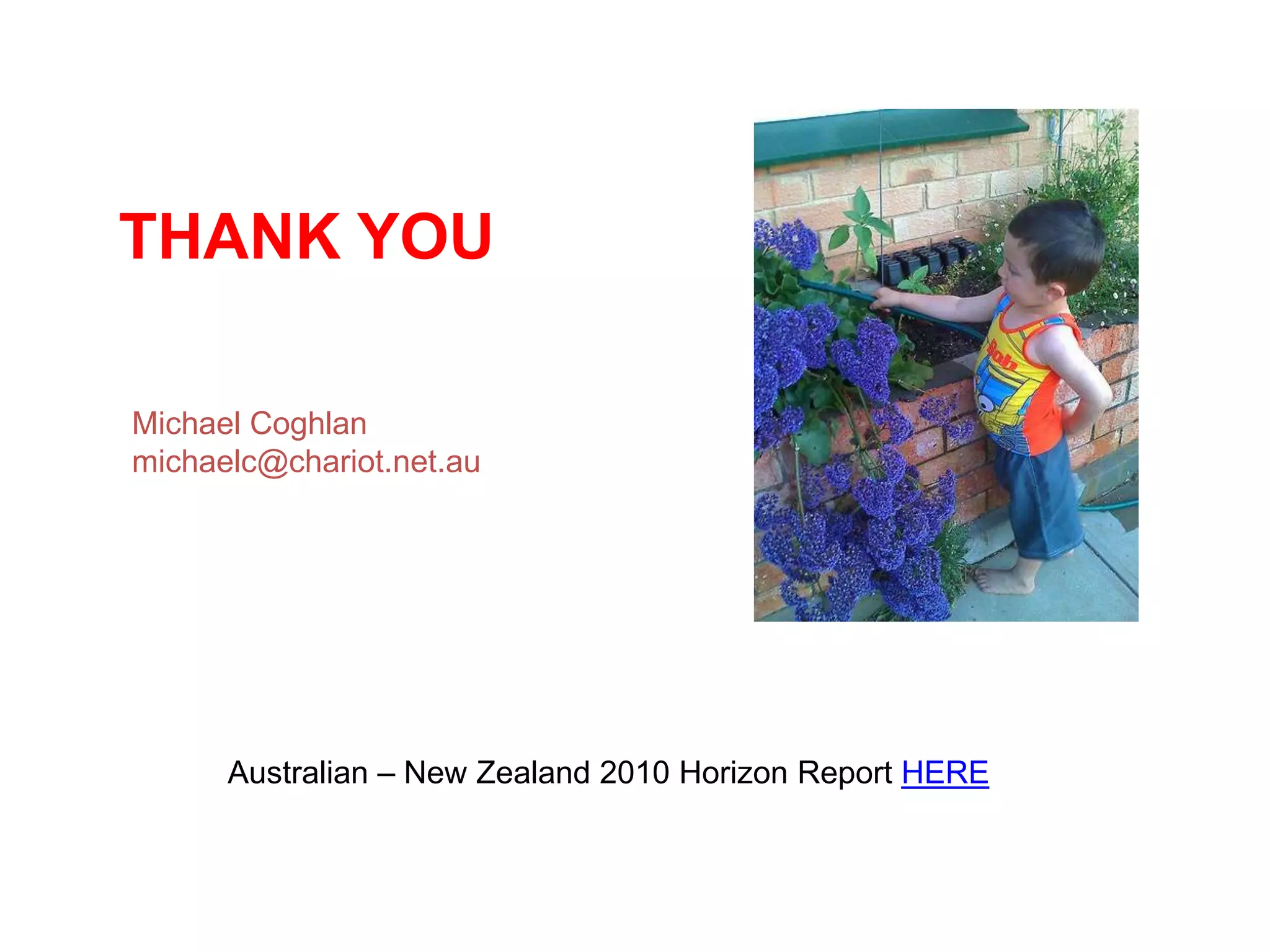 THANK YOUMichael Coghlanmichaelc@chariot.net.auAustralian – New Zealand 2010 Horizon Report HERE