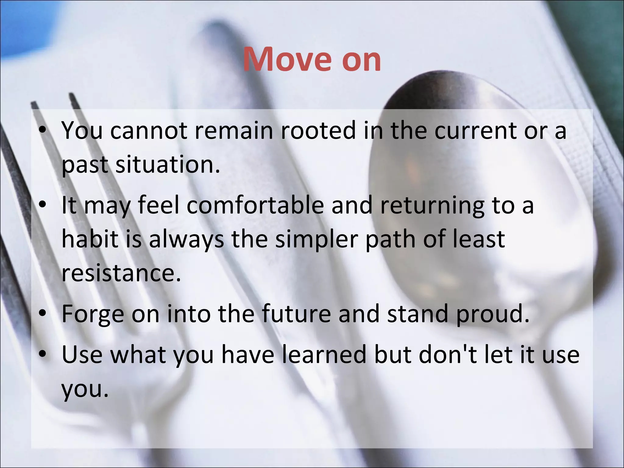 Move on You cannot remain rooted in the current or a past situation.  It may feel comfortable and returning to a habit is always the simpler path of least resistance.  Forge on into the future and stand proud.  Use what you have learned but don't let it use you. 