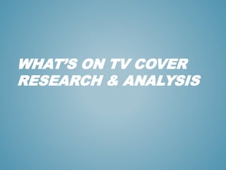 WHAT’S ON TV COVER
RESEARCH & ANALYSIS
 