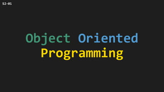 Object Oriented
Programming
S2-01
 