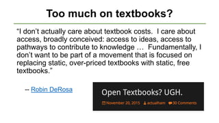 Too much on textbooks?
“I don’t actually care about textbook costs. I care about
access, broadly conceived: access to idea...