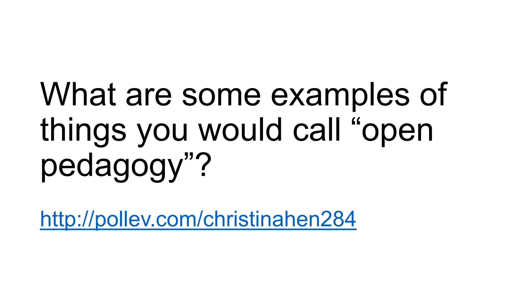 What are some examples of
things you would call “open
pedagogy”?
http://pollev.com/christinahen284
 