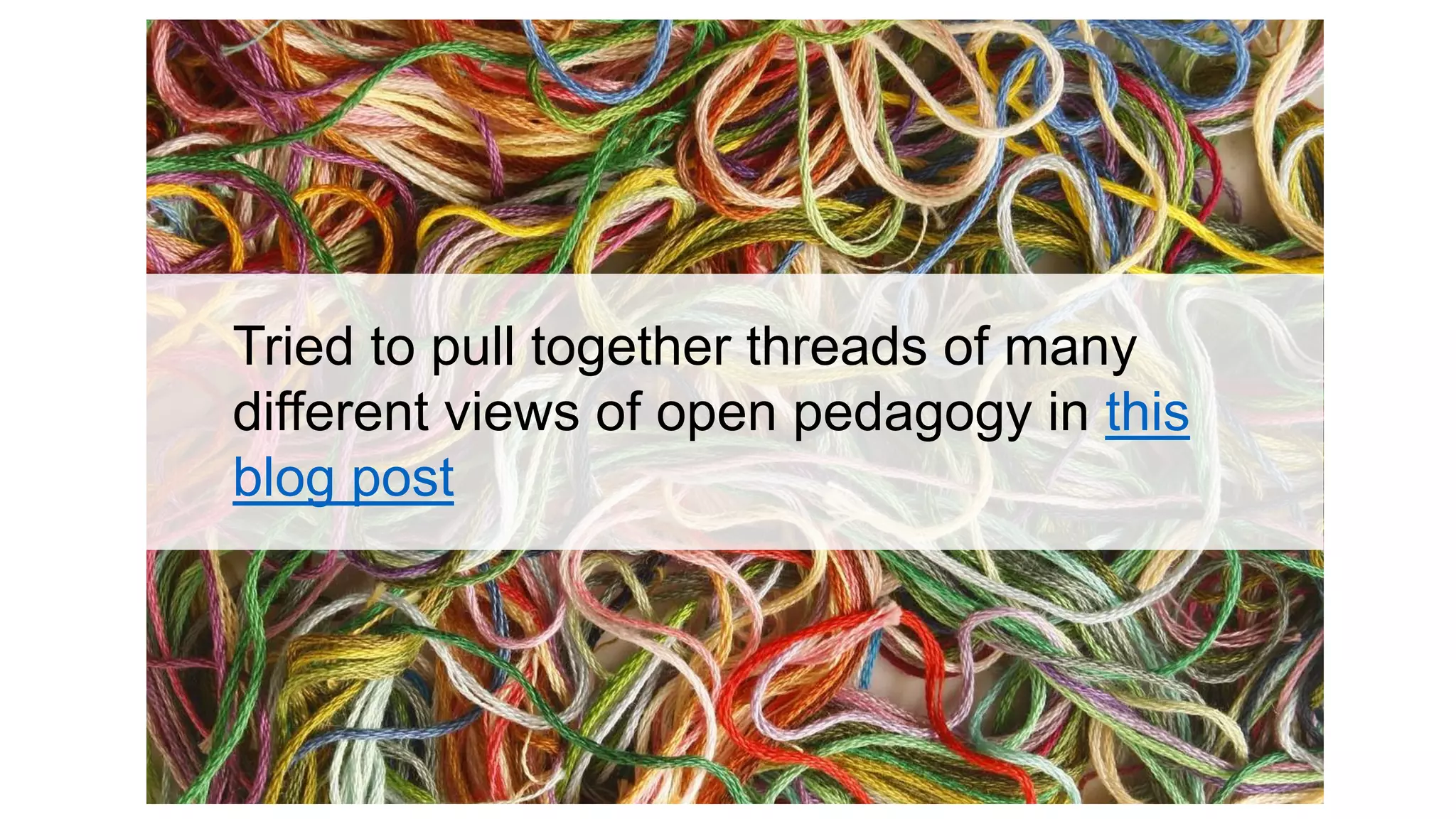 Tried to pull together threads of many
different views of open pedagogy in this
blog post
 