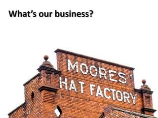 What’s our business?<br />