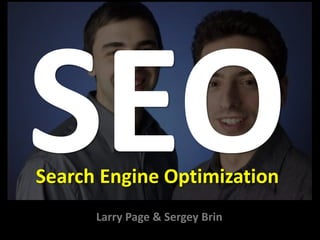 SEO<br />SearchEngineOptimization<br />Larry Page & Sergey Brin<br />