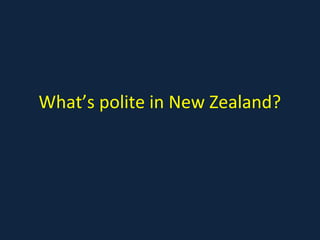 What’s polite in New Zealand?
 