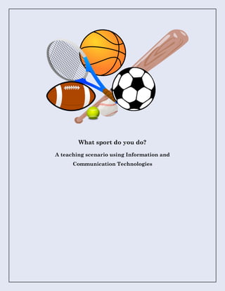 What sport do you do?
A teaching scenario using Information and
Communication Technologies
 