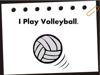 I Play Volleyball.
 