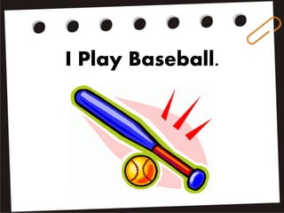 I Play Baseball.
 