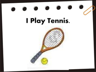 I Play Tennis.
 