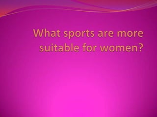 What sports are more suitable for women?,[object Object]