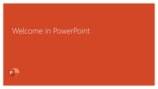 Welcome in PowerPoint
 