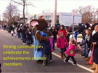 Strong communities
celebrate the
achievements of their
members
 