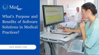 What’s Purpose and
Benefits of Software
Solutions in Medical
Practices?
w w w . m e d e z . c o m
 