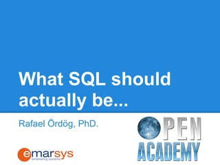 What SQL should
actually be...
Rafael Ördög, PhD.
 