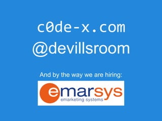 And by the way we are hiring:
c0de-x.com
@devillsroom
 