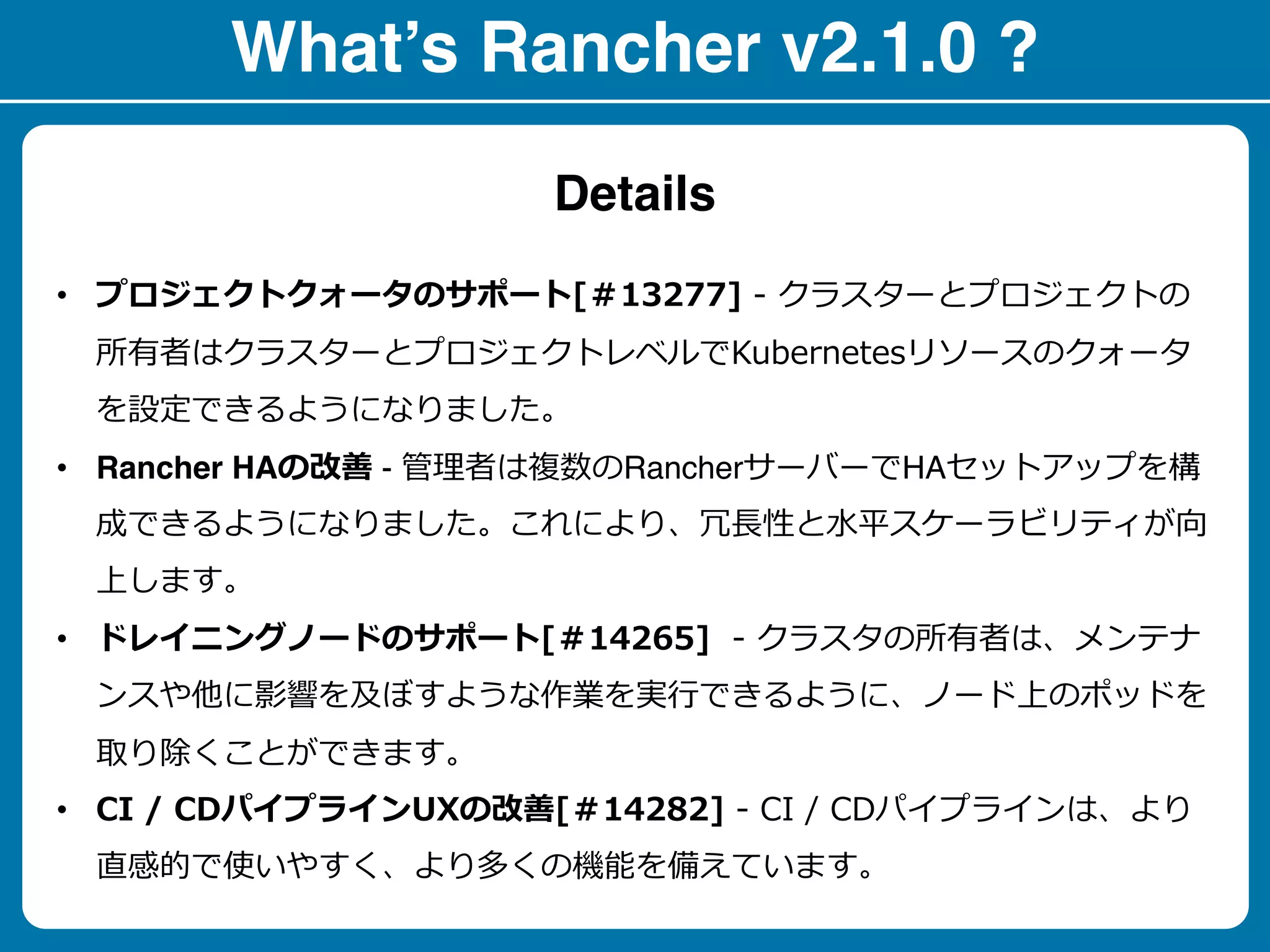 What’s Rancher v2.1.0 ?
• D 46 65 28 1 / b K
t b K e
C D -
• Rancher HA2 - Rancher HA
u C D - CD s b I
-
• C3 7 28 1 / b t
C C
rD -
• 3 3 2 1 / b CD
n / CD / -
Details
 