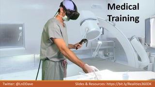 Medical
Training
Twitter: @LnDDave Slides & Resources: https://bit.ly/Realities360DK
 