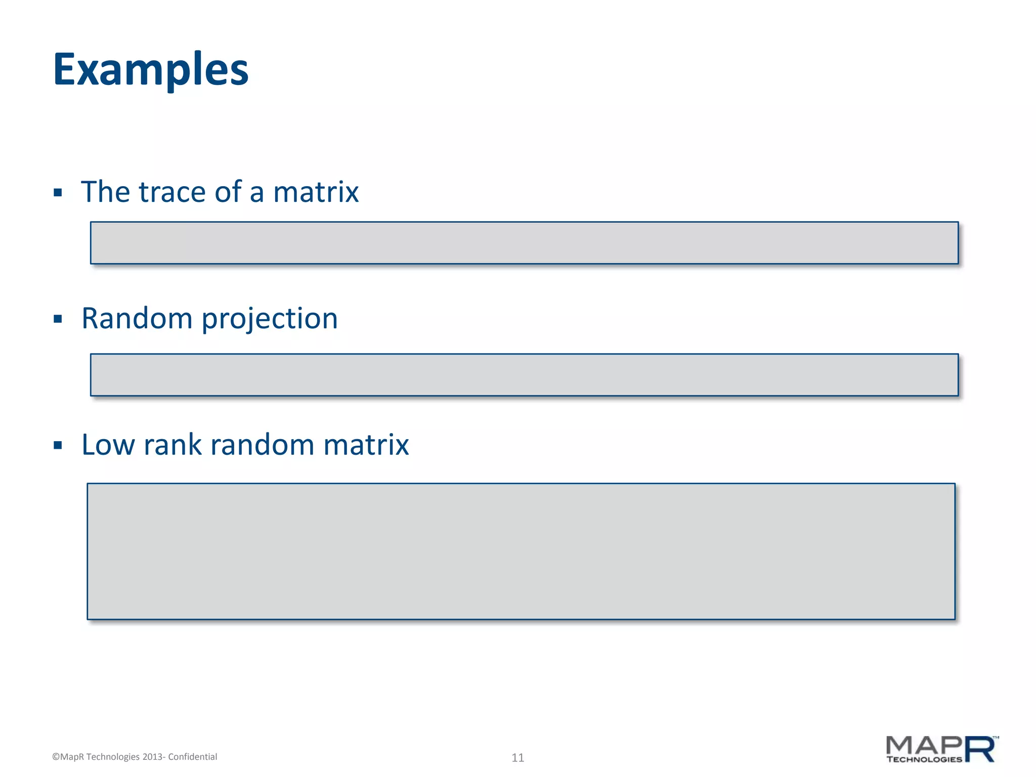 11©MapR Technologies 2013- Confidential
Examples
 The trace of a matrix
 Random projection
 Low rank random matrix
 