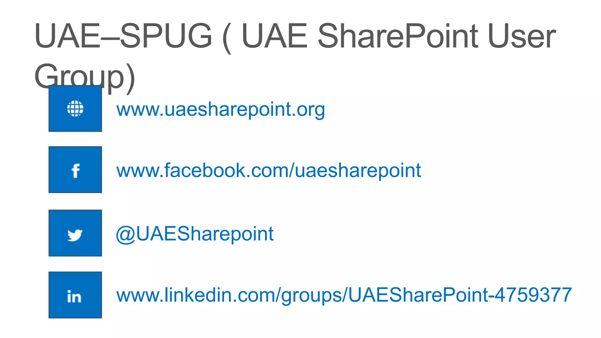 www.uaesharepoint.org


www.facebook.com/uaesharepoint


@UAESharepoint


www.linkedin.com/groups/UAESharePoint-4759377
 
