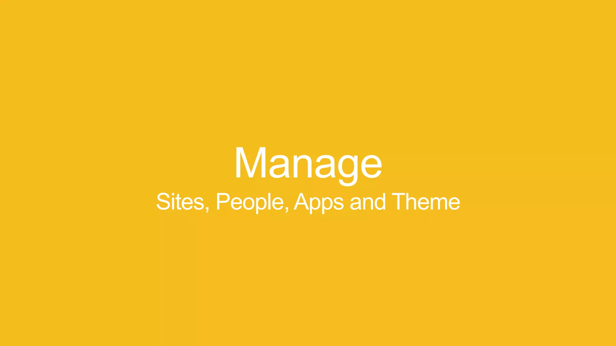Manage
Sites, People, Apps and Theme
 