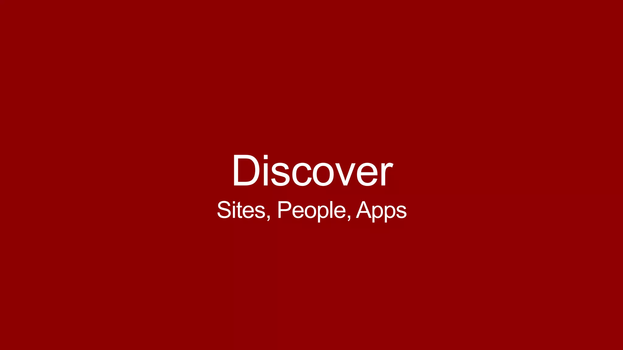 Discover
Sites, People, Apps
 
