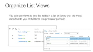 You can use views to see the items in a list or library that are most
important to you or that best fit a particular purpose
 