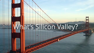 02
What’s Silicon Valley?
 