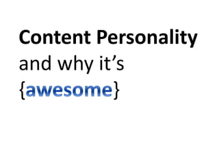 Content Personality
and why it’s
{ }
 