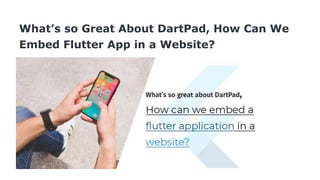 Whats so great about dart pad, how can we embed flutter app in a ...