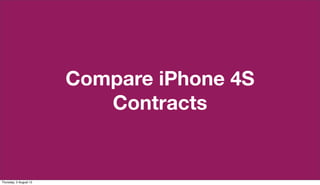 Compare iPhone 4S
                           Contracts


Thursday, 2 August 12
 