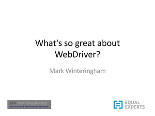 What’s so great about
WebDriver?
Mark Winteringham
 