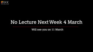 No Lecture Next Week 4 March
Will see you on 11 March

 