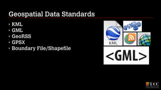 Geospatial Data Standards
‣
‣
‣
‣
‣

KML
GML
GeoRSS
GPSX
Boundary File/Shapefile

 