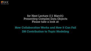 for Next Lecture (11 March):  
Presenting Complex Data Objects
Please take a look at:
!

How Collaboration Works and How it Can Fail
DH Contribution to Topic Modeling

 