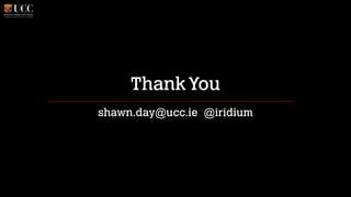 Thank You
shawn.day@ucc.ie @iridium

 
