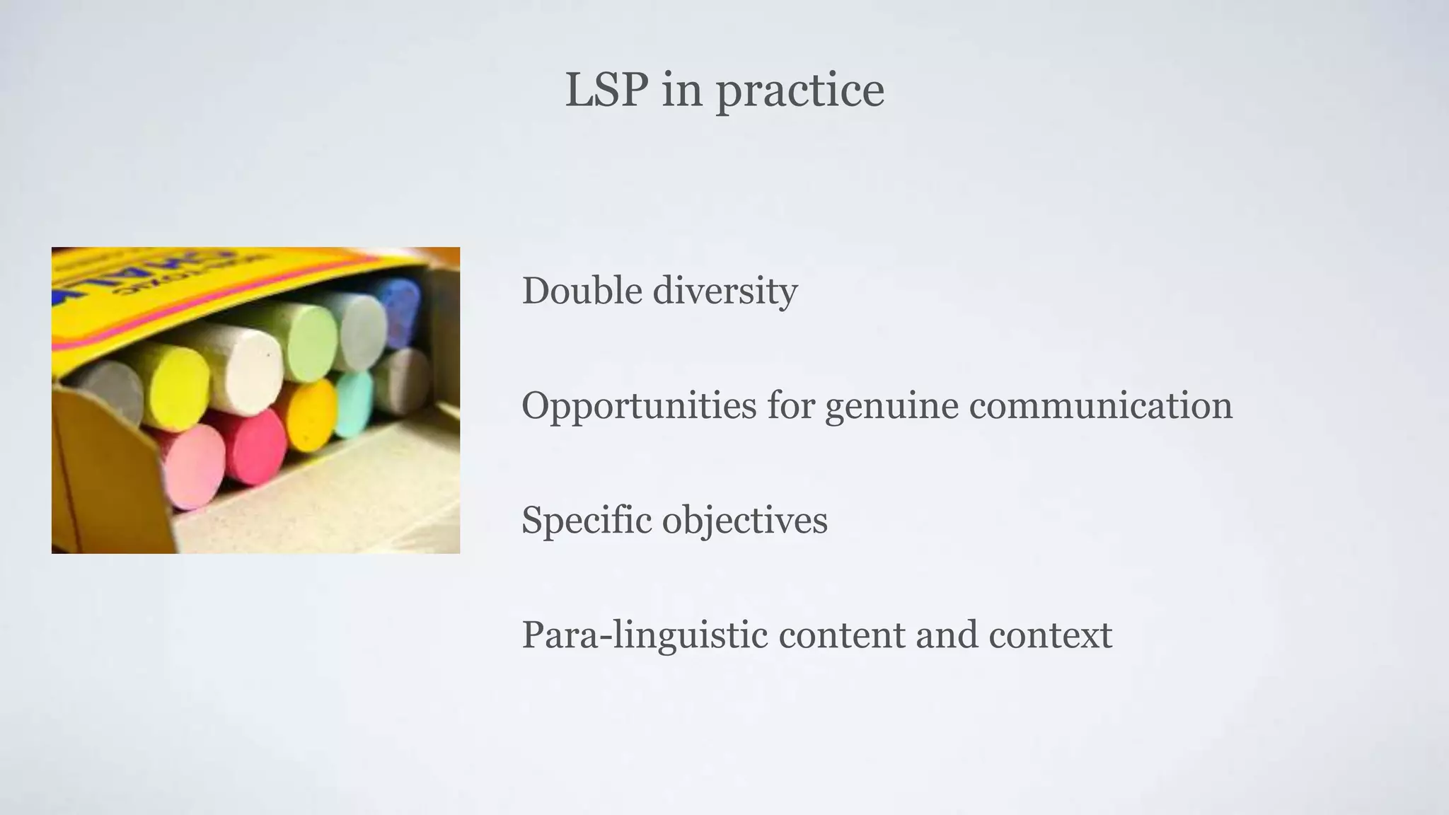 LSP in practice
Double diversity
Opportunities for genuine communication
Specific objectives
Para-linguistic content and context
 